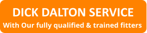 DICK DALTON SERVICE	 With Our fully qualified & trained fitters